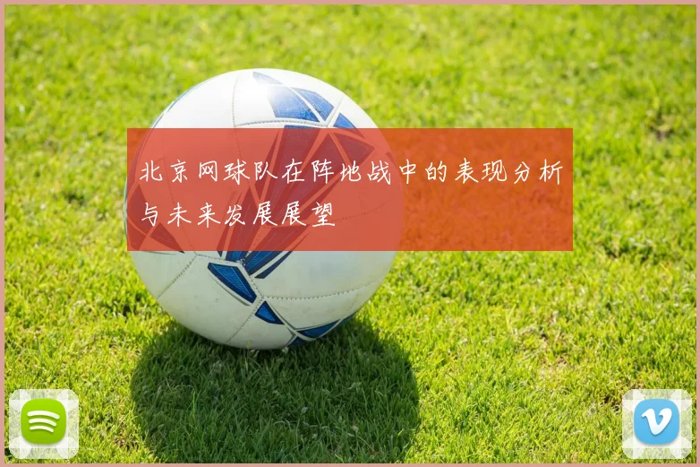 北京网球队在阵地战中的表现分析与未来发展展望