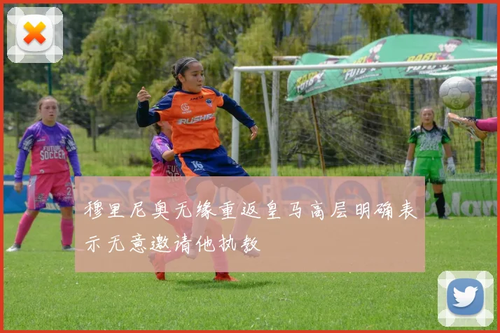 穆里尼奥无缘重返皇马高层明确表示无意邀请他执教